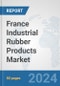 France Industrial Rubber Products Market: Prospects, Trends Analysis, Market Size and Forecasts up to 2032 - Product Image