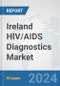 Ireland HIV/AIDS Diagnostics Market: Prospects, Trends Analysis, Market Size and Forecasts up to 2032 - Product Image