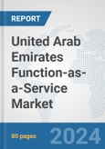 United Arab Emirates Function-as-a-Service Market: Prospects, Trends Analysis, Market Size and Forecasts up to 2032- Product Image