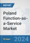 Poland Function-as-a-Service Market: Prospects, Trends Analysis, Market Size and Forecasts up to 2032 - Product Image