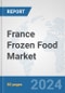 France Frozen Food Market: Prospects Trends Analysis Market Size and Forecasts up to 2032 - Product Image