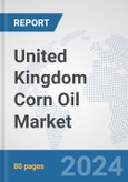 United Kingdom Corn Oil Market: Prospects, Trends Analysis, Market Size and Forecasts up to 2032- Product Image