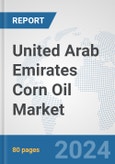 United Arab Emirates Corn Oil Market: Prospects, Trends Analysis, Market Size and Forecasts up to 2032- Product Image