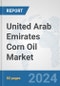 United Arab Emirates Corn Oil Market: Prospects, Trends Analysis, Market Size and Forecasts up to 2032 - Product Image