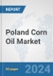 Poland Corn Oil Market: Prospects, Trends Analysis, Market Size and Forecasts up to 2032 - Product Image