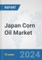 Japan Corn Oil Market: Prospects, Trends Analysis, Market Size and Forecasts up to 2032 - Product Image