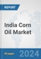 India Corn Oil Market: Prospects, Trends Analysis, Market Size and Forecasts up to 2032 - Product Image