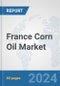 France Corn Oil Market: Prospects, Trends Analysis, Market Size and Forecasts up to 2032 - Product Image