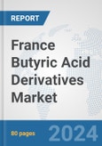France Butyric Acid Derivatives Market: Prospects Trends Analysis Size and Forecasts up to 2032- Product Image