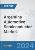 Argentina Automotive Semiconductor Market: Prospects, Trends Analysis, Market Size and Forecasts up to 2032- Product Image