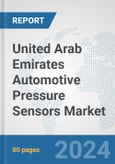 United Arab Emirates Automotive Pressure Sensors Market: Prospects, Trends Analysis, Market Size and Forecasts up to 2032- Product Image