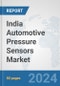India Automotive Pressure Sensors Market: Prospects, Trends Analysis, Market Size and Forecasts up to 2032 - Product Image