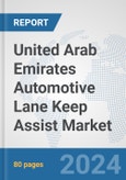 United Arab Emirates Automotive Lane Keep Assist Market: Prospects, Trends Analysis, Market Size and Forecasts up to 2032- Product Image
