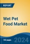 Wet Pet Food Market - Global Industry Size, Share, Trends, Opportunity & Forecast, 2019-2029F - Product Image