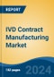 IVD Contract Manufacturing Market - Global Industry Size, Share, Trends, Opportunity & Forecast, 2019-2029F - Product Image