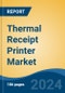 Thermal Receipt Printer Market - Global Industry Size, Share, Trends, Opportunity & Forecast, 2019-2029F - Product Image