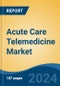 Acute Care Telemedicine Market - Global Industry Size, Share, Trends, Opportunity & Forecast, 2019-2029F - Product Thumbnail Image