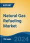 Natural Gas Refueling Market - Global Industry Size, Share, Trends, Opportunity & Forecast, 2019-2029F - Product Image