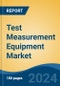 Test Measurement Equipment Market - Global Industry Size, Share, Trends, Opportunity & Forecast, 2019-2029F - Product Image