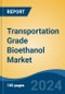 Transportation Grade Bioethanol Market - Global Industry Size, Share, Trends, Opportunity & Forecast, 2019-2029F - Product Image