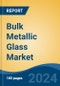 Bulk Metallic Glass Market - Global Industry Size, Share, Trends, Opportunity & Forecast, 2019-2029F - Product Thumbnail Image