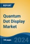Quantum Dot Display Market - Global Industry Size, Share, Trends, Opportunity & Forecast, 2019-2029F - Product Image