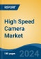 High Speed Camera Market - Global Industry Size, Share, Trends, Opportunity & Forecast, 2019-2029F - Product Image