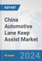 China Automotive Lane Keep Assist Market: Prospects, Trends Analysis, Market Size and Forecasts up to 2032 - Product Image