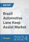 Brazil Automotive Lane Keep Assist Market: Prospects, Trends Analysis, Market Size and Forecasts up to 2032 - Product Image