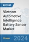 Vietnam Automotive Intelligence Battery Sensor Market: Prospects, Trends Analysis, Market Size and Forecasts up to 2032 - Product Image