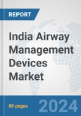 India Airway Management Devices Market: Prospects, Trends Analysis, Market Size and Forecasts up to 2032- Product Image