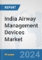 India Airway Management Devices Market: Prospects, Trends Analysis, Market Size and Forecasts up to 2032 - Product Image
