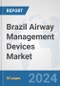 Brazil Airway Management Devices Market: Prospects, Trends Analysis, Market Size and Forecasts up to 2032 - Product Image