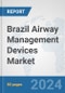 Brazil Airway Management Devices Market: Prospects, Trends Analysis, Market Size and Forecasts up to 2032 - Product Thumbnail Image