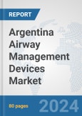 Argentina Airway Management Devices Market: Prospects, Trends Analysis, Market Size and Forecasts up to 2032- Product Image