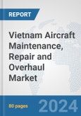 Vietnam Aircraft Maintenance, Repair and Overhaul Market: Prospects, Trends Analysis, Market Size and Forecasts up to 2032- Product Image