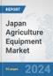 Japan Agriculture Equipment Market: Prospects, Trends Analysis, Market Size and Forecasts up to 2032 - Product Image