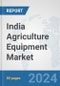 India Agriculture Equipment Market: Prospects, Trends Analysis, Market Size and Forecasts up to 2032 - Product Image