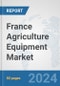 France Agriculture Equipment Market: Prospects, Trends Analysis, Market Size and Forecasts up to 2032 - Product Image