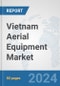 Vietnam Aerial Equipment Market: Prospects, Trends Analysis, Market Size and Forecasts up to 2032 - Product Image