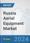 Russia Aerial Equipment Market: Prospects, Trends Analysis, Market Size and Forecasts up to 2032 - Product Image