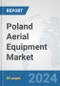 Poland Aerial Equipment Market: Prospects, Trends Analysis, Market Size and Forecasts up to 2032 - Product Image