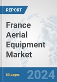 France Aerial Equipment Market: Prospects, Trends Analysis, Market Size and Forecasts up to 2032- Product Image