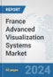 France Advanced (3D/4D) Visualization Systems Market: Prospects, Trends Analysis, Market Size and Forecasts up to 2032 - Product Image