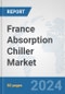 France Absorption Chiller Market: Prospects, Trends Analysis, Market Size and Forecasts up to 2032 - Product Image