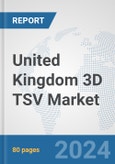 United Kingdom 3D TSV Market: Prospects, Trends Analysis, Market Size and Forecasts up to 2032- Product Image