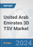 United Arab Emirates 3D TSV Market: Prospects, Trends Analysis, Market Size and Forecasts up to 2032- Product Image