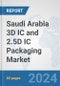 Saudi Arabia 3D IC and 2.5D IC Packaging Market: Prospects, Trends Analysis, Market Size and Forecasts up to 2032 - Product Image