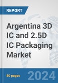 Argentina 3D IC and 2.5D IC Packaging Market: Prospects, Trends Analysis, Market Size and Forecasts up to 2032- Product Image