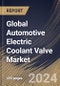 Global Automotive Electric Coolant Valve Market Size, Share & Trends Analysis Report By Voltage, By Type, By Modulation Type, By Vehicle Type, By Communication Protocol, By Regional Outlook and Forecast, 2024 - 2031 - Product Image